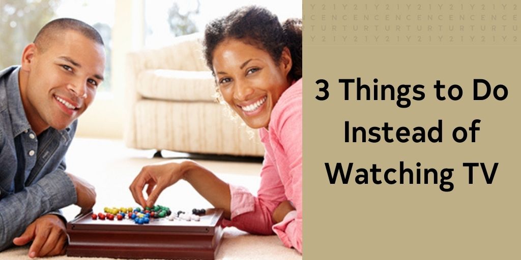 3 Things to Do Instead of Watching TV